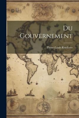 Du Gouvernement - Pierre-Louis Roederer