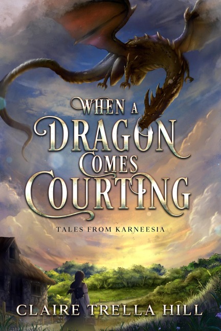 When a Dragon Comes Courting - Claire Trella Hill