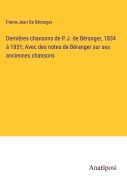 Cover-Bild zum Titel 'Dernières chansons de P.J. de Béranger, 1834 à 1851; Avec des notes de Béranger sur ses anciennes chansons' von 'Pierre-Jean de Béranger'