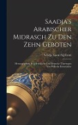 Cover-Bild zum Titel 'Saadja's Arabischer Midrasch Zu Den Zehn Geboten: Herausgegeben, In's Hebräische Und Deutsche Übertragen Von Wilhelm Eisenstädter' von 'Sa'adja Gaon Fajj(c)Umi'