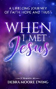 Cover-Bild zum Titel 'When I Met Jesus: A Lifelong Journey of Faith, Hope and Trust' von 'Debra Moore Ewing'