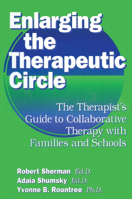 Enlarging The Therapeutic Circle: The Therapists Guide To - Robert Sherman Ed. D., Adala Shumsky Ed. D., Yvonne B. Roundtree
