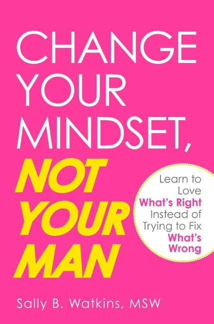 Change Your Mindset, Not Your Man - Sally B Watkins