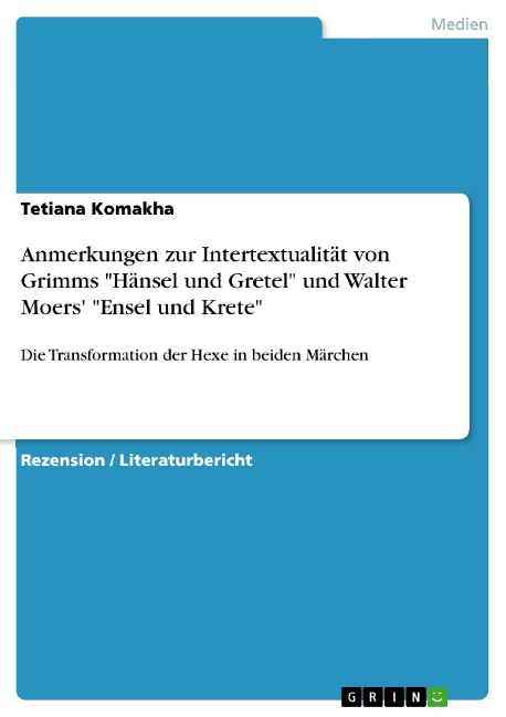 Anmerkungen zur Intertextualität von Grimms "Hänsel und Gretel" und Walter Moers' "Ensel und Krete" - Tetiana Komakha