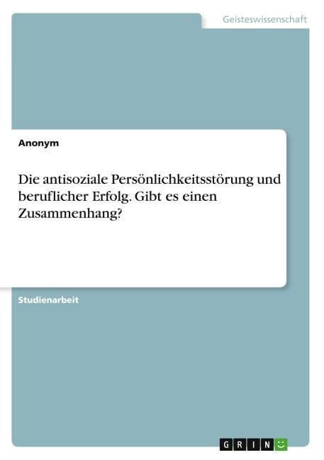 Die antisoziale Persönlichkeitsstörung und beruflicher Erfolg. Gibt es einen Zusammenhang? - Anonymous