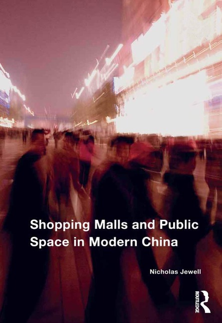 Shopping Malls and Public Space in Modern China - Nicholas Jewell