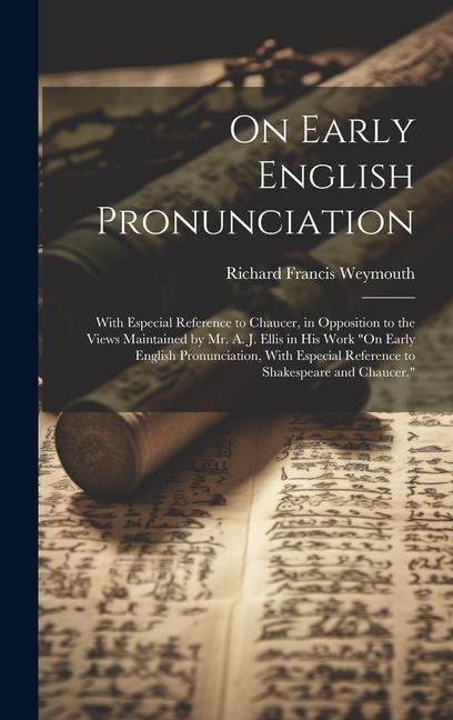 On Early English Pronunciation: With Especial Reference to Chaucer, in Opposition to the Views Maintained by Mr. A. J. Ellis in His Work "On Early Eng - Richard Francis Weymouth