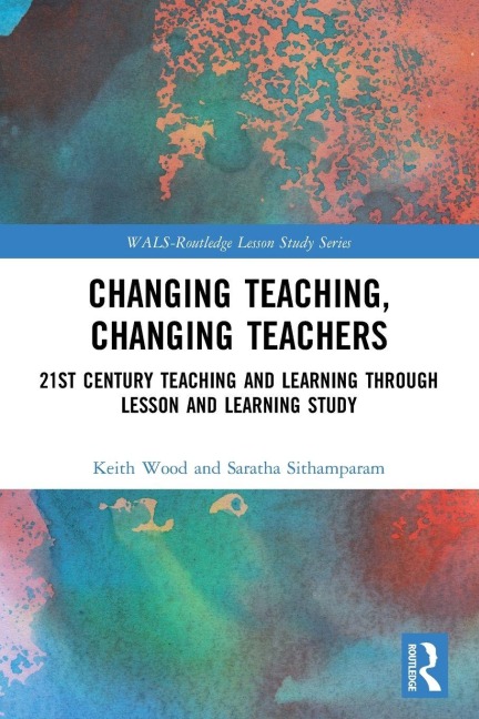 Changing Teaching, Changing Teachers - Keith Wood, Saratha Sithamparam