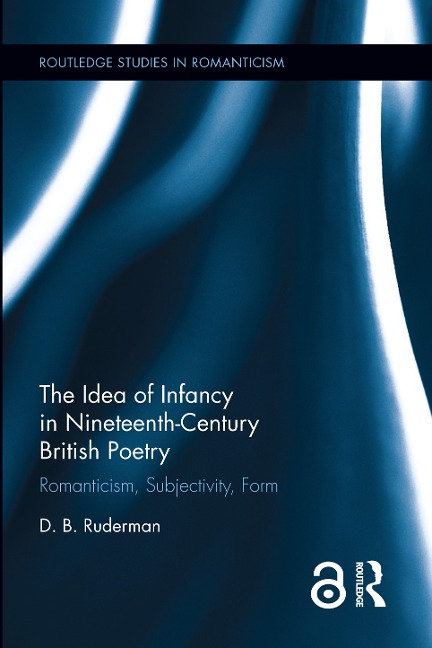 The Idea of Infancy in Nineteenth-Century British Poetry - D B Ruderman