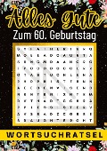 Alles Gute zum 60. Geburtstag - Wortsuchrätsel | 60 geburtstagsgeschenk mann frau | 60 geschenke für männer, frauen, freundin, freund - Isamrätsel Verlag