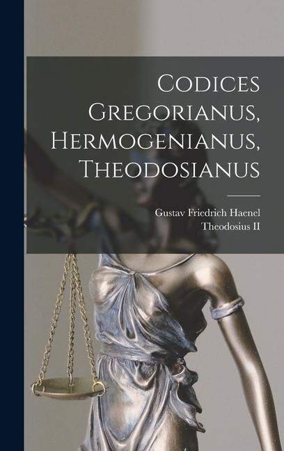 Codices Gregorianus, Hermogenianus, Theodosianus - Gustav Friedrich Haenel