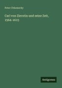 Cover-Bild zum Titel 'Carl von Zierotin und seine Zeit, 1564-1615' von 'Peter Chlumecky'