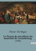 Cover-Bild zum Titel 'Le Procès de sorcellerie du maréchal de Luxembourg' von 'Pierre de Ségur'