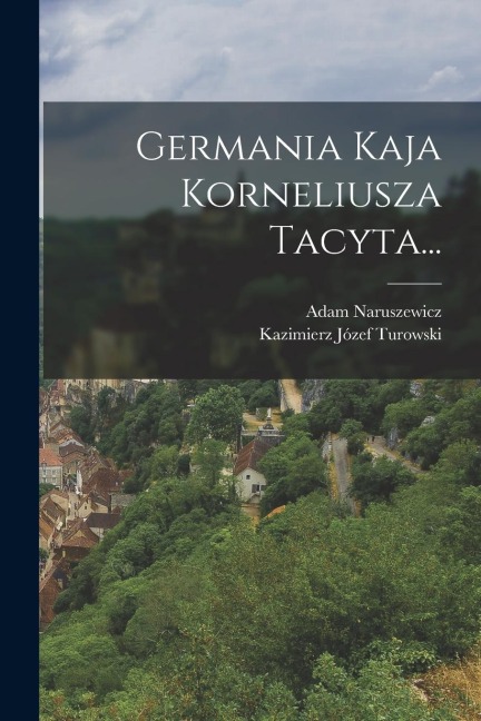 Germania Kaja Korneliusza Tacyta... - Adam Naruszewicz
