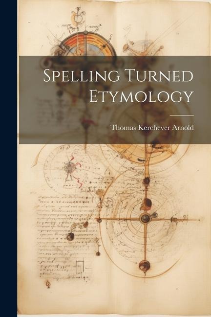 Spelling Turned Etymology - Thomas Kerchever Arnold
