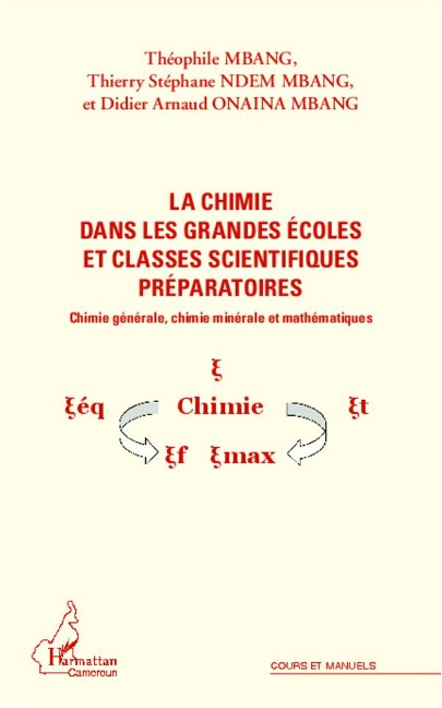 La chimie dans les grandes écoles et classes scientifiques préparatoires - Didier Arnaud Onaina Mbang, Théophile Mbang, Thierry Stéphane Ndem Mbang