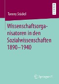 Wissenschaftsorganisatoren in den Sozialwissenschaften 1890-1940 - Tommy Stöckel