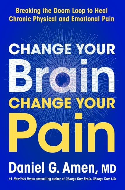 Change Your Brain, Change Your Pain - Daniel G. Amen