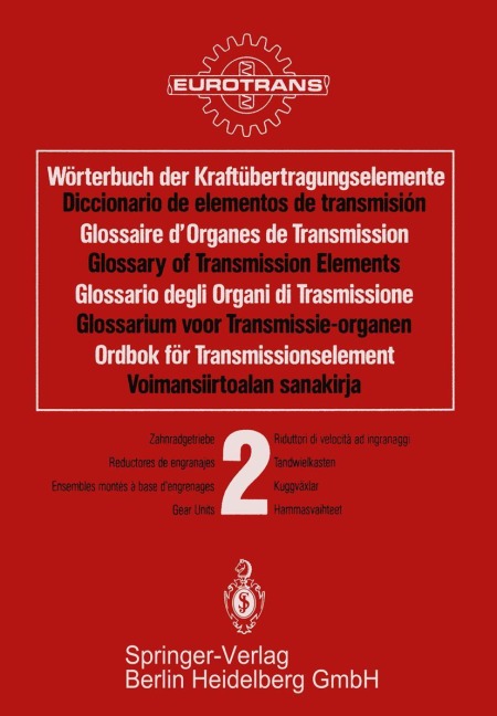 Wörterbuch der Kraftübertragungselemente / Diccionario elementos de transmisión / Glossaire des Organes de Transmission / Glossary of Transmission Elements / Glossario degli Organi di Trasmissione / Glossarium voor Transmissie-organen / Ordbok för Transmissionselement / Voimansiirtoalan sanakirja - 