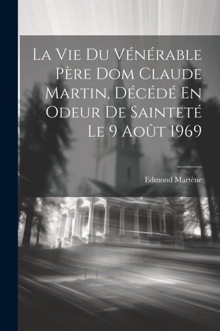 La Vie Du Vénérable Père Dom Claude Martin, Décédé En Odeur De Sainteté Le 9 Août 1969 - Edmond Martène