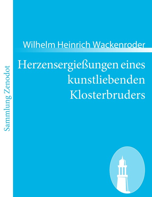 Herzensergießungen eines kunstliebenden Klosterbruders - Wilhelm Heinrich Wackenroder