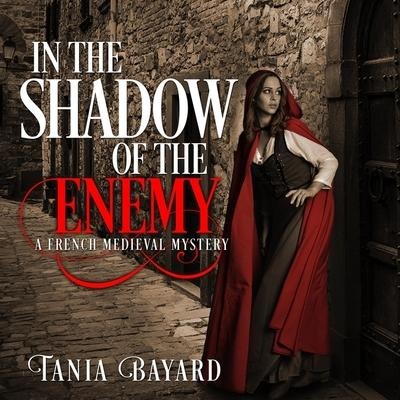 In the Shadow of the Enemy Lib/E: A French Medieval Mystery - Tania Bayard