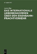 Das Internationale Uebereinkommen über den Eisenbahn-Frachtverkehr - Georg Eger