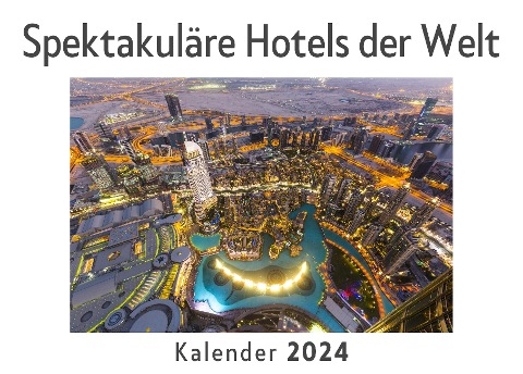 Spektakuläre Hotels der Welt (Wandkalender 2024, Kalender DIN A4 quer, Monatskalender im Querformat mit Kalendarium, Das perfekte Geschenk) - Anna Müller