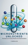 Cover-Bild zum Titel 'MICRONUTRIENTS UNLOCKED:The Science of Turning Vitamins into Health Solutions' von 'Phitchakorn Norchai'