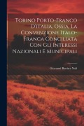 Cover-Bild zum Titel 'Torino Porto-Franco D'italia, Ossia, La Convenzione Italo-Franca Conciliata Con Gli Interessi Nazionali E Municipali' von 'Giovanni Battista Noli'