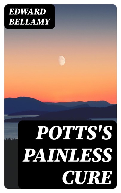 Potts's Painless Cure - Edward Bellamy
