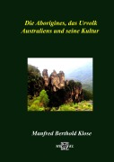Cover-Bild zum Titel 'Die Aborigines, das Urvolk Australiens und seine Kultur' von 'Manfred Berthold Klose'