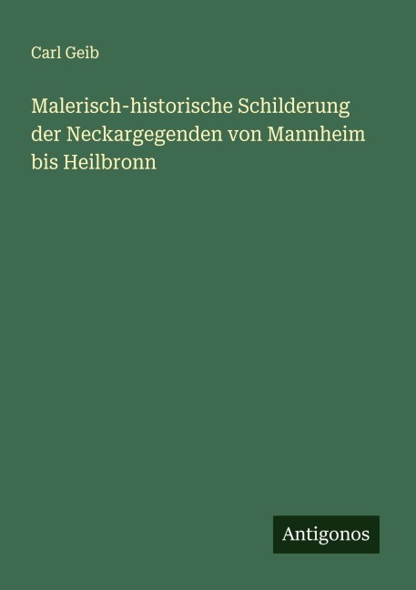 Malerisch-historische Schilderung der Neckargegenden von Mannheim bis Heilbronn - Carl Geib
