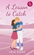 Cover-Bild zum Titel 'A Lesson to Catch | Eine Opposites Attract College Sports Romance' von 'Leia Rose'