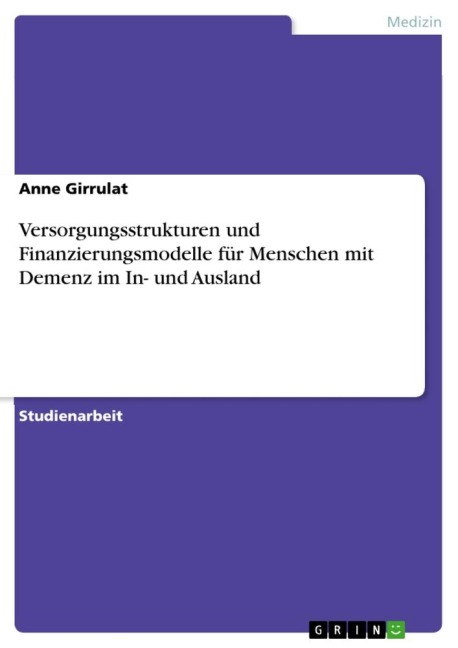 Versorgungsstrukturen und Finanzierungsmodelle für Menschen mit Demenz im In- und Ausland - Anne Girrulat
