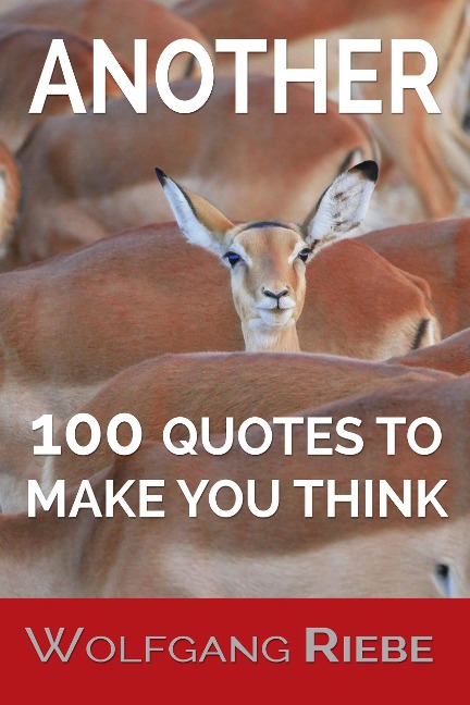 Another 100 Quotes To Make You Think - Wolfgang Riebe