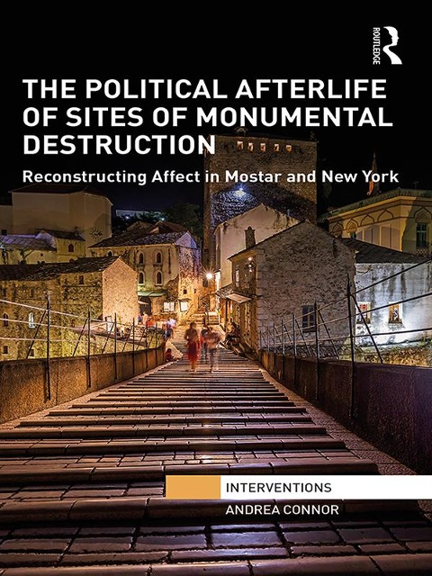 The Political Afterlife of Sites of Monumental Destruction - Andrea Connor