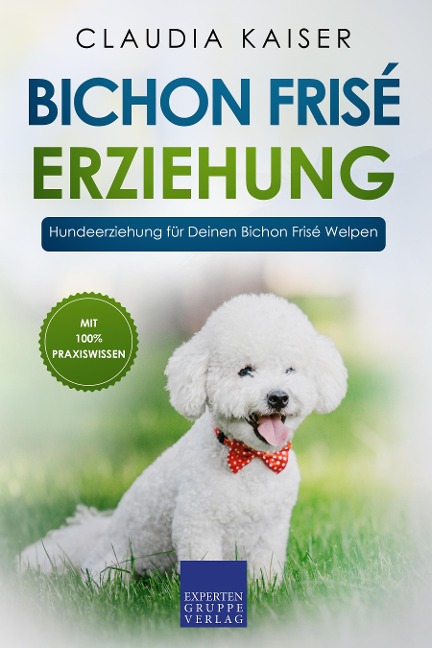 Bichon Frisé Erziehung: Hundeerziehung für Deinen Bichon Frisé Welpen - Claudia Kaiser