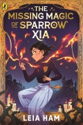 Cover-Bild zum Titel 'The Missing Magic of Sparrow Xia' von 'Leia Ham'