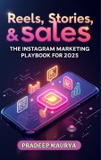 Cover-Bild zum Titel 'Reels, Stories, Sales: The Instagram Marketing Playbook for 2025' von 'Pradip Maurya'