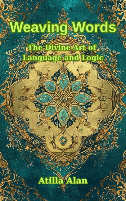 Weaving Words: The Divine Art of Language and Logic - Atilla Alan