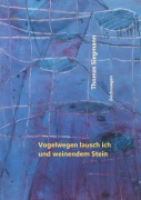 Cover-Bild zum Titel 'Vogelwegen lausch ich und weinendem Stein' von 'Thomas Siegmann'