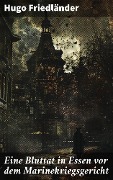 Cover-Bild zum Titel 'Eine Bluttat in Essen vor dem Marinekriegsgericht' von 'Hugo Friedländer'