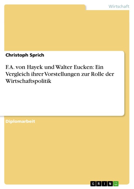 F. A. von Hayek und Walter Eucken: Ein Vergleich ihrer Vorstellungen zur Rolle der Wirtschaftspolitik - Christoph Sprich