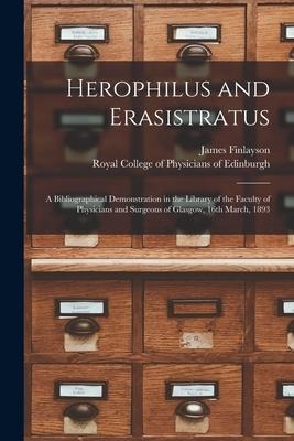 Herophilus and Erasistratus: a Bibliographical Demonstration in the Library of the Faculty of Physicians and Surgeons of Glasgow, 16th March, 1893 - James Finlayson