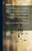 Cover-Bild zum Titel 'Nouvelles Tables De Logarithmes À Cinq Décimales. Table Numérique, Tables Trigonométriques' von 'C. Bouvart'