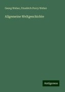 Allgemeine Weltgeschichte - Georg Weber, Friedrich Percy Weber
