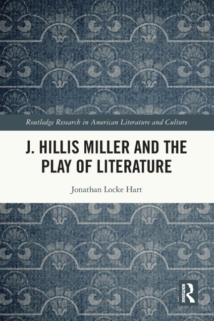 J. Hillis Miller and the Play of Literature - Jonathan Locke Hart