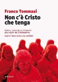Non c'è Cristo che tenga. Silenzi, invenzioni e imbarazzi alle origini del Cristianesimo. Qual è il Gesù storico più credibile? - Franco Tommasi