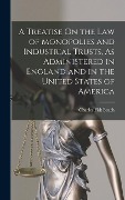 Cover-Bild zum Titel 'A Treatise On the Law of Monopolies and Industrial Trusts, As Administered in England and in the United States of America' von 'Charles Fisk Beach'